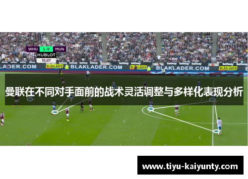 曼联在不同对手面前的战术灵活调整与多样化表现分析