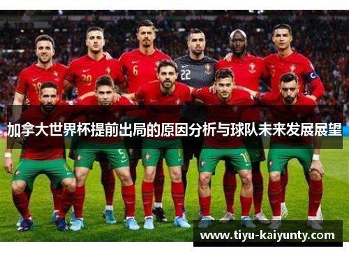加拿大世界杯提前出局的原因分析与球队未来发展展望 加拿大世界杯提前出局的原因分析与球队未来发展展望