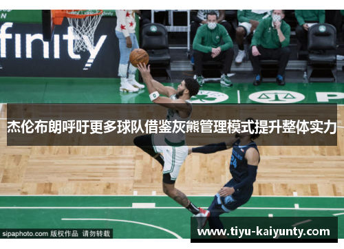 杰伦布朗呼吁更多球队借鉴灰熊管理模式提升整体实力 杰伦布朗呼吁更多球队借鉴灰熊管理模式提升整体实力