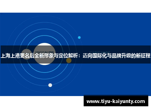上海上港更名后全新形象与定位解析：迈向国际化与品牌升级的新征程