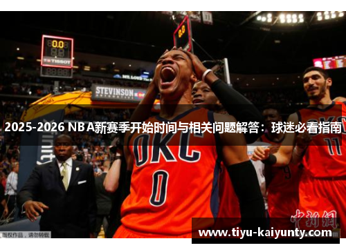 2025-2026 NBA新赛季开始时间与相关问题解答：球迷必看指南