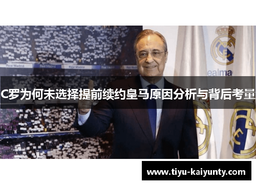 C罗为何未选择提前续约皇马原因分析与背后考量