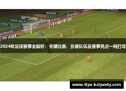 2024年足球赛事全解析:关键比赛、参赛队伍及赛事亮点一网打尽 2024年足球赛事全解析:关键比赛、参赛队伍及赛事亮点一网打尽