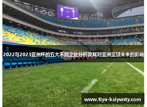 2022与2023亚洲杯的五大不同之处分析及其对亚洲足球未来的影响