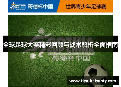 全球足球大赛精彩回顾与战术解析全面指南