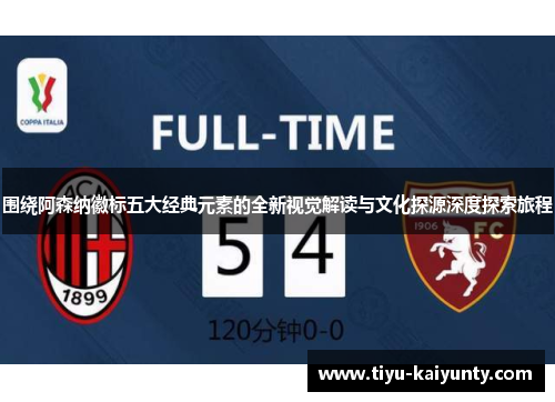 围绕阿森纳徽标五大经典元素的全新视觉解读与文化探源深度探索旅程